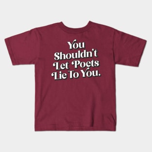 You shouldn't let poets lie to you Kids T-Shirt